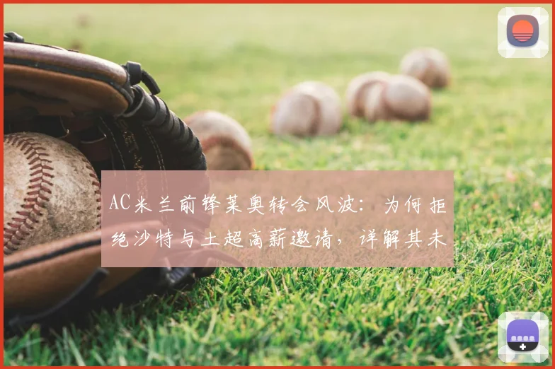 AC米兰前锋莱奥转会风波：为何拒绝沙特与土超高薪邀请，详解其未来去向与米兰锋线影响