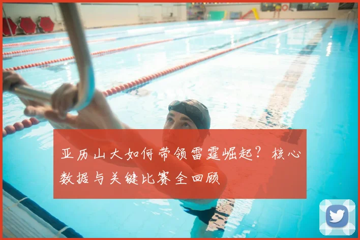 亚历山大如何带领雷霆崛起？核心数据与关键比赛全回顾
