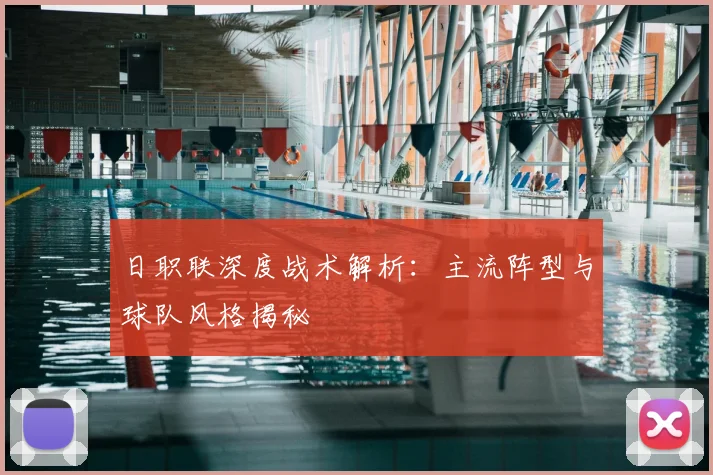日职联深度战术解析：主流阵型与球队风格揭秘